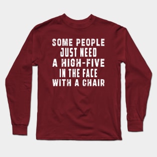 some people need just a high five in the face with a chair Long Sleeve T-Shirt